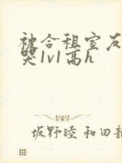 被合租室友禽到哭1v1高h