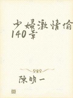 少妇激情偷公乱140章