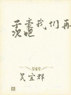 子豪我们再做一次吧