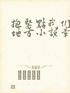 抱紧点我们换个地方小说章节