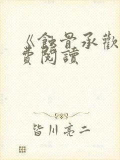 《蚀骨承欢》免费阅读