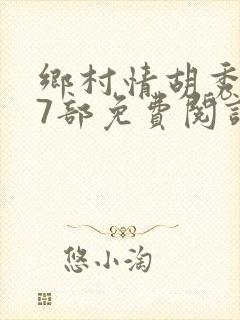 乡村情胡秀英17部免费阅读全文