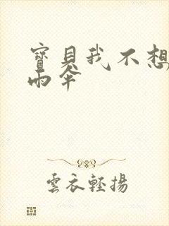 宝贝我不想带小雨伞