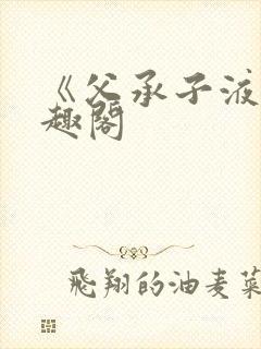 《父承子液》笔趣阁