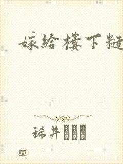 嫁给楼下糙汉后