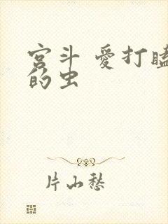 宫斗 爱打瞌睡的虫