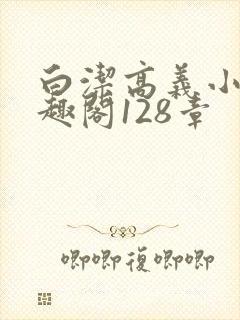 白洁高义小说笔趣阁128章