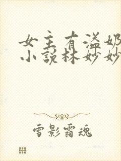 女主有溢奶症的小说林妙妙