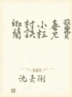 乡村小春医王淑兰铁柱免费阅读全文