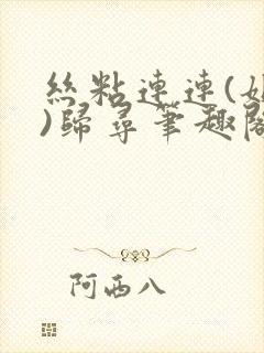 丝粘连连(姐弟)归寻笔趣阁小说