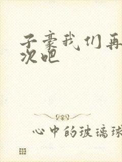 子豪我们再做一次吧