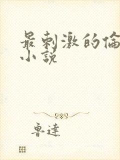 最刺激的伦子伦小说