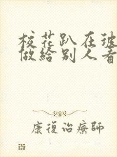 校花趴在玻璃窗做给别人看的作文