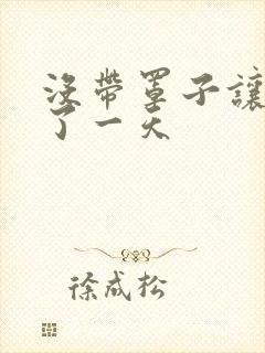 没带罩子让他C了一天