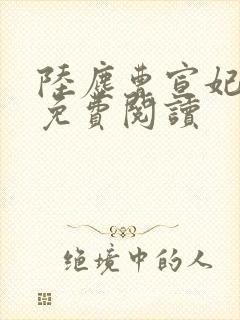 陆尘曹宣妃全文免费阅读