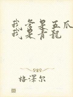 我爹是五爪金龙我是青龙