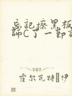 忘记擦黑板被老师C了一节课