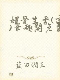 媚骨生香(高干)笔趣阁免费阅读