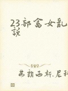 23部禽女乱小说