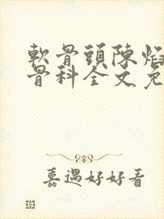 软骨头陈焰by骨科全文免费阅读