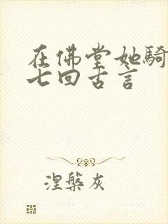 在佛堂她骑了他七回古言