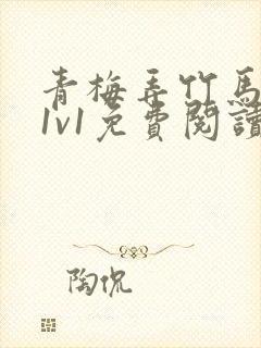 青梅弄竹马小说1v1免费阅读