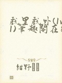 戏里戏外(1v1)笔趣阁在线阅读