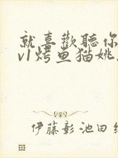 就喜欢听你叫1v1烤鱼猫姚蕊