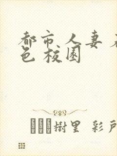 都市 人妻 春色 校园