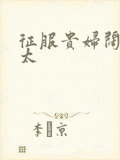 征服贵妇阔太官太