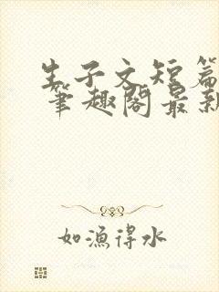 生子文短篇合集 笔趣阁最新章节阅读