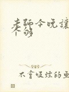 老师今晚让你爽个够