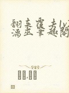 翻来覆去1v2漓巫笔趣阁txt