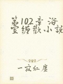 第102章 浴室缠欢小说