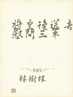 将皇后送去军营慰问三军