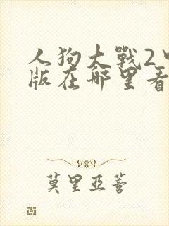 人狗大战2中文版在哪里看