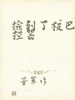 捡到了校巴的遥控器