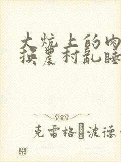 大炕上的肉体交换农村乱睡