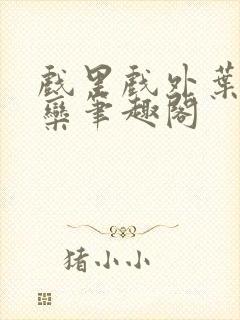 戏里戏外叶芙岑栾笔趣阁