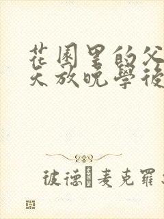 花园里的父爱有天放晚学后