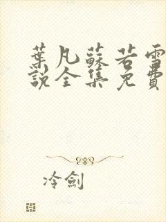 叶凡苏若雪的小说全集免费阅读