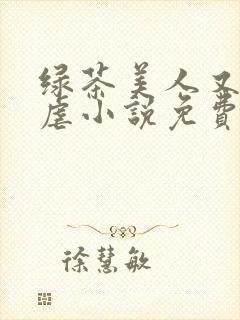 绿茶美人又在求虐小说免费阅读笔趣阁