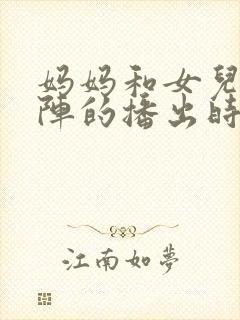 妈妈和女儿齐上阵的播出时间