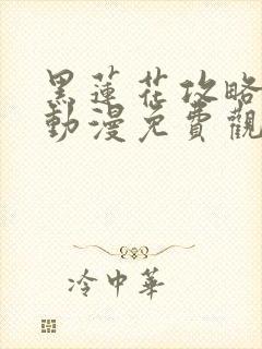 黑莲花攻略手册动漫免费观看完整版