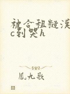 被合租糙汉室友c到哭h