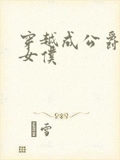 穿越成公爵家的女仆