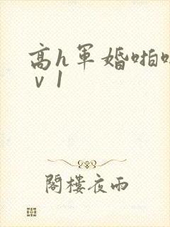 高h军婚啪啪1ⅴ1