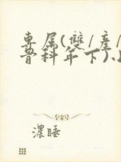 专属(双/产/骨科年下)小说