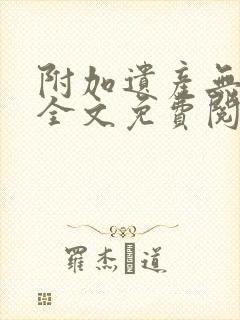 附加遗产无删减全文免费阅读笔趣阁