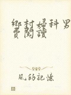 乡村妇科男医免费阅读